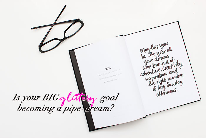 Is your glittery goal becoming a pipe dream